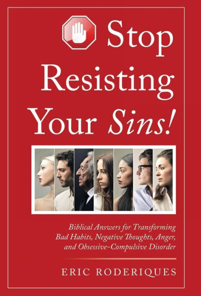 Stop Resisting Your Sins!: Biblical Answers for Transforming Bad Habits, Negative Thoughts, Anger, and Obsessive-Compulsive Disorder