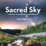 Title: Sacred Sky: And How to Locate 24 Constellations, Author: Lois Clymer