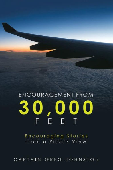 Encouragement from 30,000 Feet: Encouraging Stories a Pilot'S View