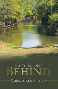 Title: The Things We Left Behind, Author: Debra Allen Alford