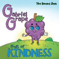 Title: Gabriel Grape: Fruit of Kindness, Author: Yira Bernard Jones