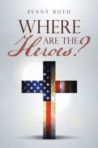 Title: Where Are the Heroes?, Author: Penny Ruth