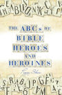 The Abcs of Bible Heroes and Heroines