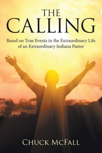 the Calling: Based on True Events Extraordinary Life of an Indiana Pastor