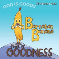 Title: Barnabas Banana: Fruit of Goodness, Author: Yira Bernard Jones