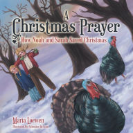 Title: A Christmas Prayer: How Noah and Sarah Saved Christmas, Author: maria Loewen