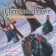 Title: A Christmas Prayer: How Noah and Sarah Saved Christmas, Author: Maria Loewen