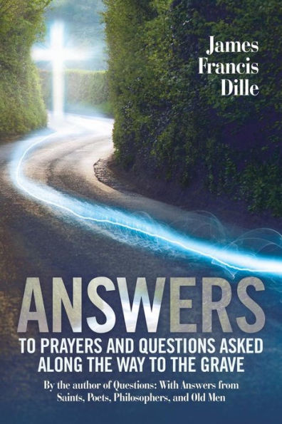 Answers: to Prayers and Questions Asked Along the Way Grave