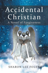 Title: Accidental Christian: A Novel of Forgiveness, Author: Sharon Lee Foley