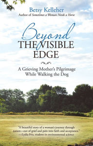 Title: Beyond the Visible Edge: A Grieving Mother's Pilgrimage While Walking the Dog, Author: Betsy Kelleher