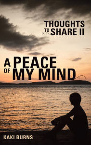 Title: A Peace of My Mind: Thoughts to Share Ii, Author: Kaki Burns