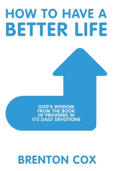 How to Have a Better Life: God'S Wisdom from the Book of Proverbs 175 Daily Devotions
