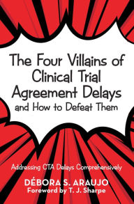 Title: The Four Villains of Clinical Trial Agreement Delays and How to Defeat Them: Addressing Cta Delays Comprehensively, Author: Débora S. Araujo