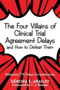 Title: The Four Villains of Clinical Trial Agreement Delays and How to Defeat Them: Addressing Cta Delays Comprehensively, Author: Débora S. Araujo