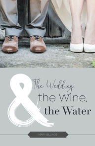 Title: The Wedding, the Wine, & the Water, Author: Mary Billings