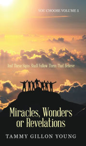 Title: Miracles, Wonders or Revelations: You Choose Volume 1, Author: Tammy Gillon Young