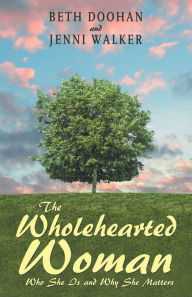 Title: The Wholehearted Woman: Who She Is and Why She Matters, Author: Beth Doohan
