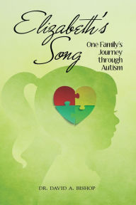 Title: Elizabeth's Song: One Family's Journey Through Autism, Author: Dr. David A. Bishop