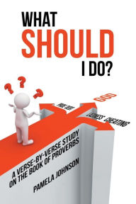 Title: What Should I Do?: A Verse-By-Verse Study on the Book of Proverbs, Author: Pamela Johnson