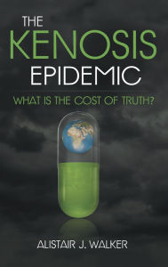 Title: The Kenosis Epidemic: What Is the Cost of Truth?, Author: Alistair J. Walker