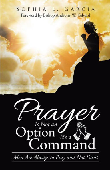 Prayer Is Not an Option It'S a Command: Men Are Always to Pray and Not Faint