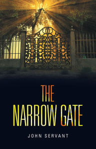 Title: The Narrow Gate: It Is Never Too Late, Author: John Servant