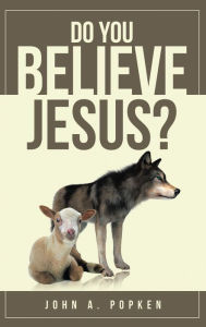 Title: Do You Believe Jesus?, Author: John A. Popken