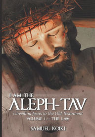 Title: I Am the Aleph-Tav: Unveiling Jesus in the Old Testament, Author: Samuel Koiki