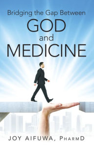 Title: Bridging the Gap Between God and Medicine, Author: Joy Aifuwa PharmD