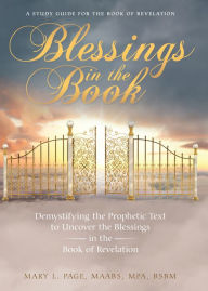 Title: Blessings in the Book: Demystifying the Prophetic Text to Uncover the Blessings in the Book of Revelation, Author: Mary L. Page MAABS MPA BSBM