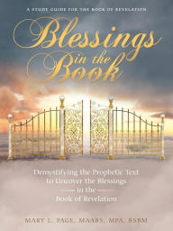 Title: Blessings in the Book: Demystifying the Prophetic Text to Uncover the Blessings in the Book of Revelation, Author: MAABS MPA BSBM Mary L. Page