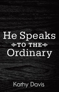 Title: He Speaks to the Ordinary, Author: Kathy Davis