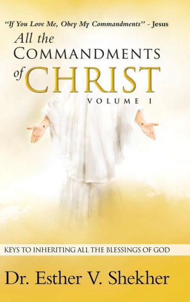 All the Commandments of Christ Volume I: Keys to Inheriting Blessings God