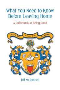 Title: What You Need to Know Before Leaving Home: A Guidebook to Doing Good, Author: Jeff McDonnell