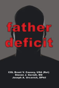 Title: Father Deficit, Author: COL Brent V. Causey USA (Ret)