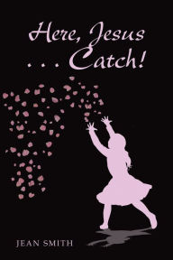 Title: Here, Jesus ... Catch!, Author: Jean Smith