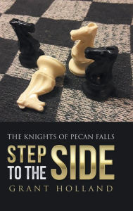 Title: Step to the Side: The Knights of Pecan Falls, Author: Grant Holland