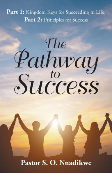 The Pathway to Success: Part 1: Kingdom Keys for Succeeding Life; 2: Principles Success