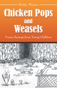 Title: Chicken Pops and Weasels: Funny Sayings from Young Children, Author: Kitty Mears