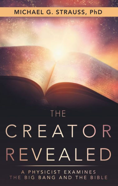 The Creator Revealed: A Physicist Examines the Big Bang and the Bible