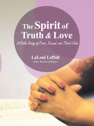 Title: The Spirit of Truth & Love: A Bible Study of First, Second, and Third John, Author: LaLoni Leffall