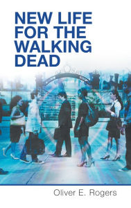 Title: New Life for the Walking Dead, Author: Oliver E. Rogers