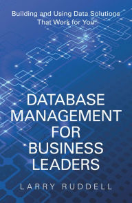 Title: Database Management for Business Leaders: Building and Using Data Solutions That Work for You, Author: Larry Ruddell