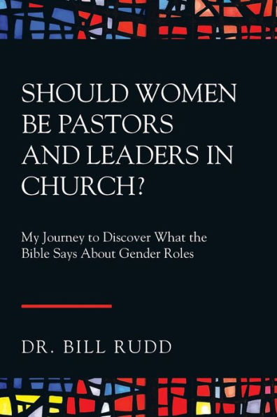 Should Women Be Pastors and Leaders Church?: My Journey to Discover What the Bible Says About Gender Roles
