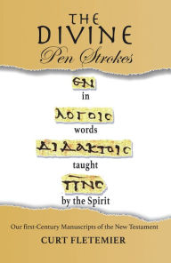 Title: The Divine Pen Strokes: Our First-Century Manuscripts of the New Testament, Author: Curt Fletemier