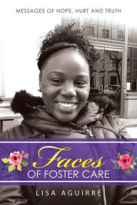 Title: Faces of Foster Care: Messages of Hope, Hurt and Truth, Author: Lisa Aguirre