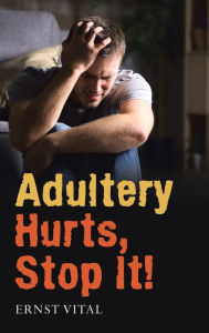 Title: Adultery Hurts, Stop It!, Author: Ernst Vital