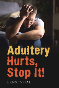 Title: Adultery Hurts, Stop It!, Author: Ernst Vital