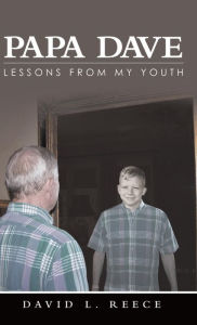 Title: Papa Dave: Lessons from My Youth, Author: David L. Reece