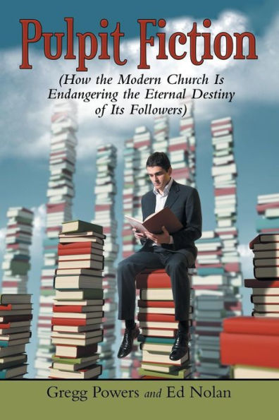 Pulpit Fiction: How the Modern Church Is Endangering Eternal Destiny of Its Followers